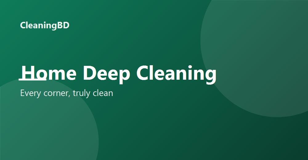 Home Deep Cleaning Service in Dhaka — Every Corner, Truly Clean