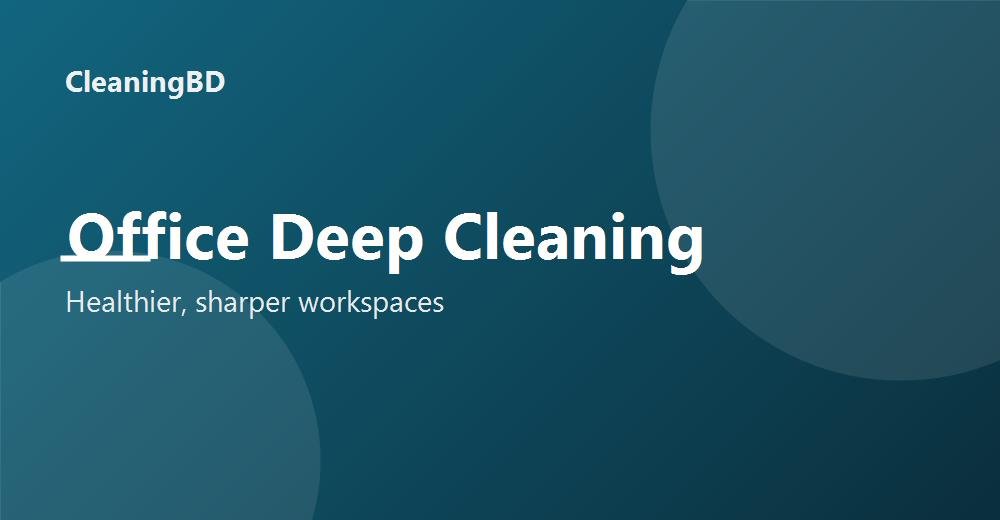 Office Deep Cleaning Service in Dhaka — Healthier, Sharper Workspaces